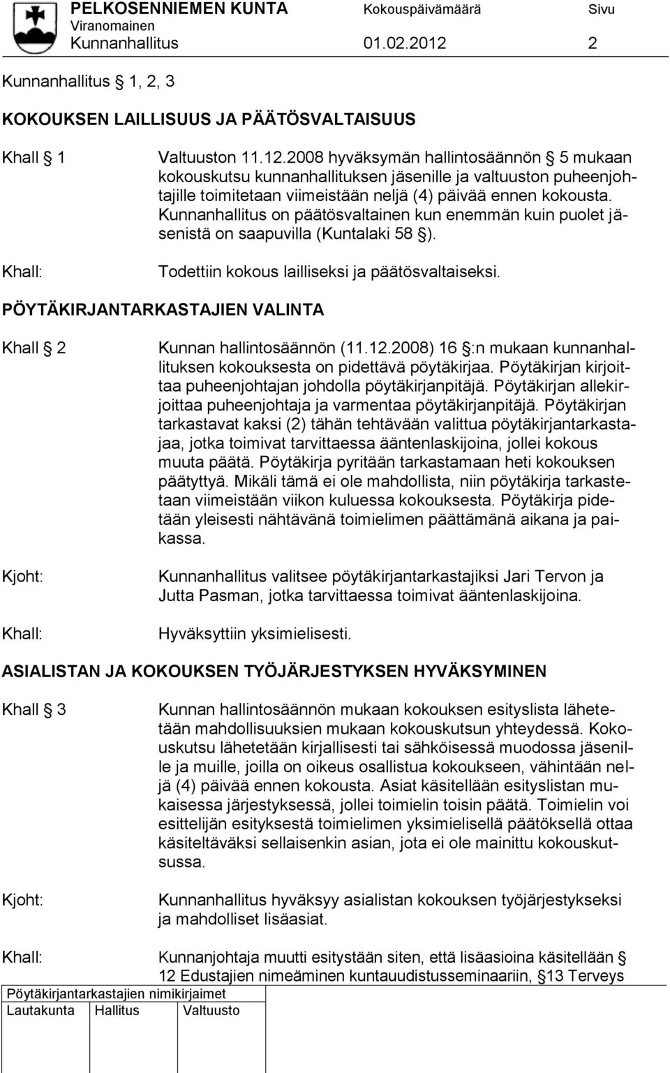 PÖYTÄKIRJANTARKASTAJIEN VALINTA Khall 2 Kunnan hallintosäännön (11.12.2008) 16 :n mukaan kunnanhallituksen kokouksesta on pidettävä pöytäkirjaa.