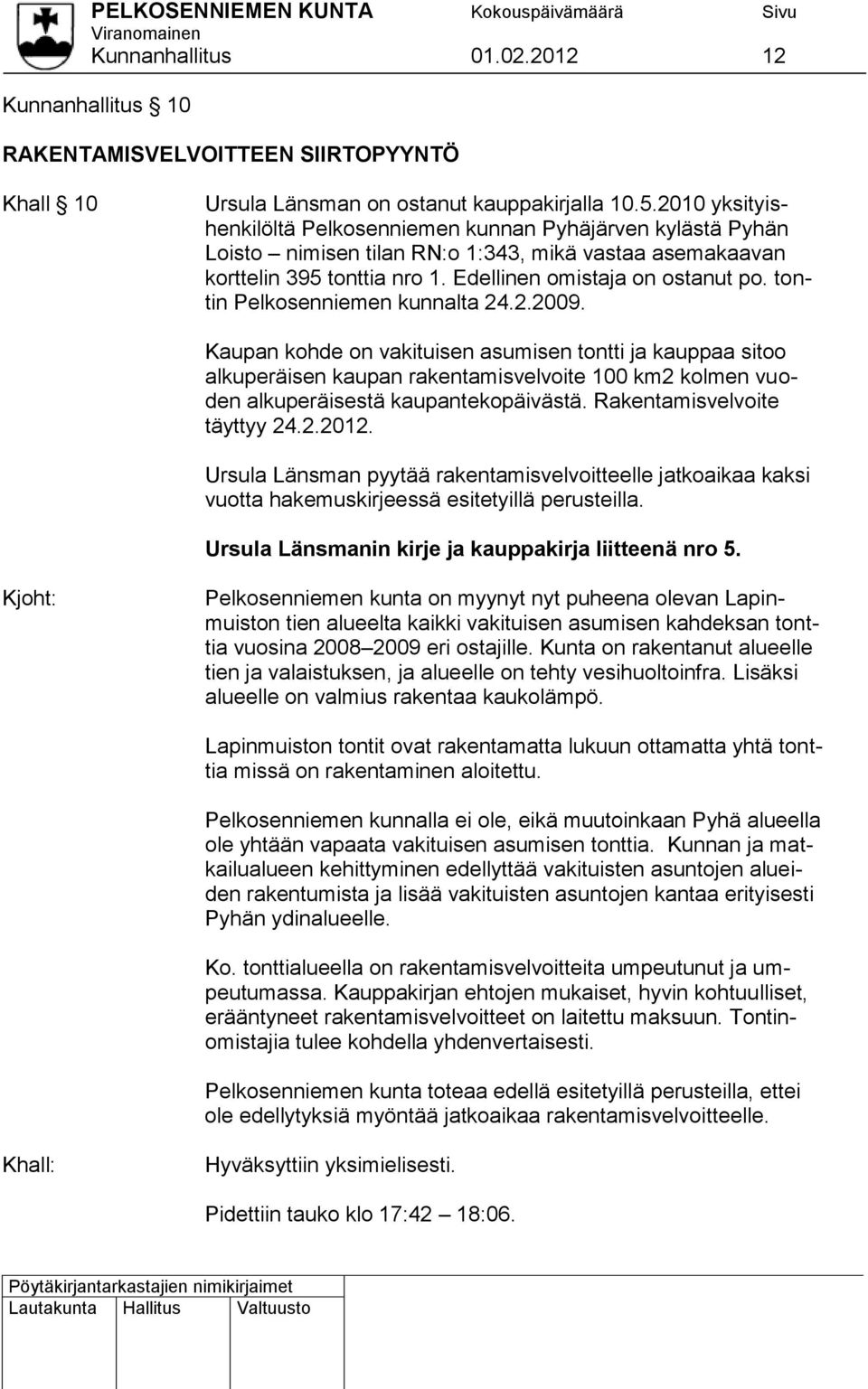 tontin Pelkosenniemen kunnalta 24.2.2009. Kaupan kohde on vakituisen asumisen tontti ja kauppaa sitoo alkuperäisen kaupan rakentamisvelvoite 100 km2 kolmen vuoden alkuperäisestä kaupantekopäivästä.