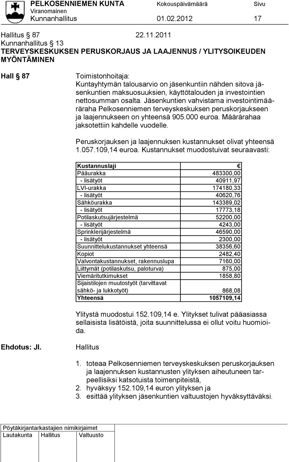 maksuosuuksien, käyttötalouden ja investointien nettosumman osalta. Jäsenkuntien vahvistama investointimääräraha Pelkosenniemen terveyskeskuksen peruskorjaukseen ja laajennukseen on yhteensä 905.