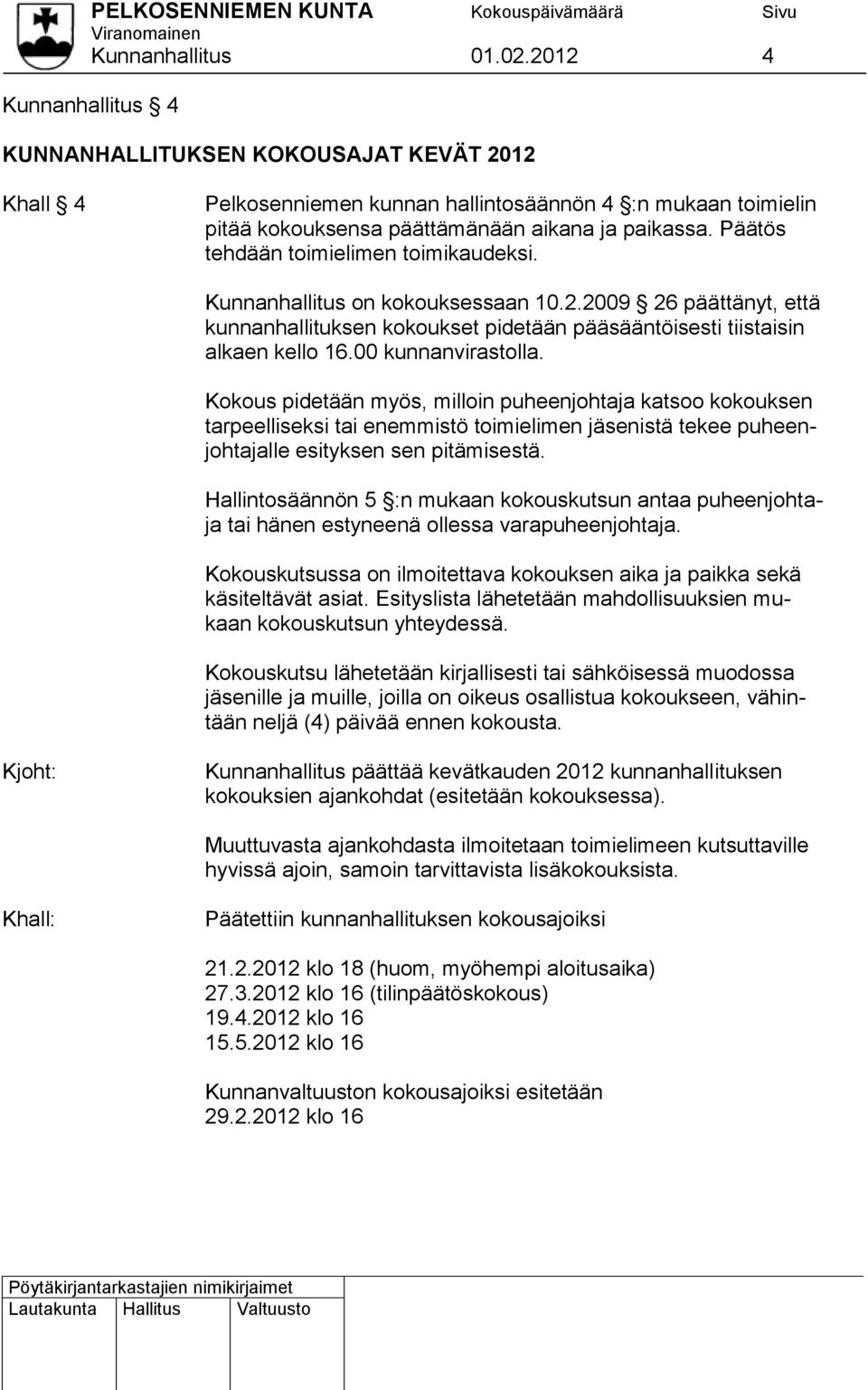 Päätös tehdään toimielimen toimikaudeksi. Kunnanhallitus on kokouksessaan 10.2.2009 26 päättänyt, että kunnanhallituksen kokoukset pidetään pääsääntöisesti tiistaisin alkaen kello 16.