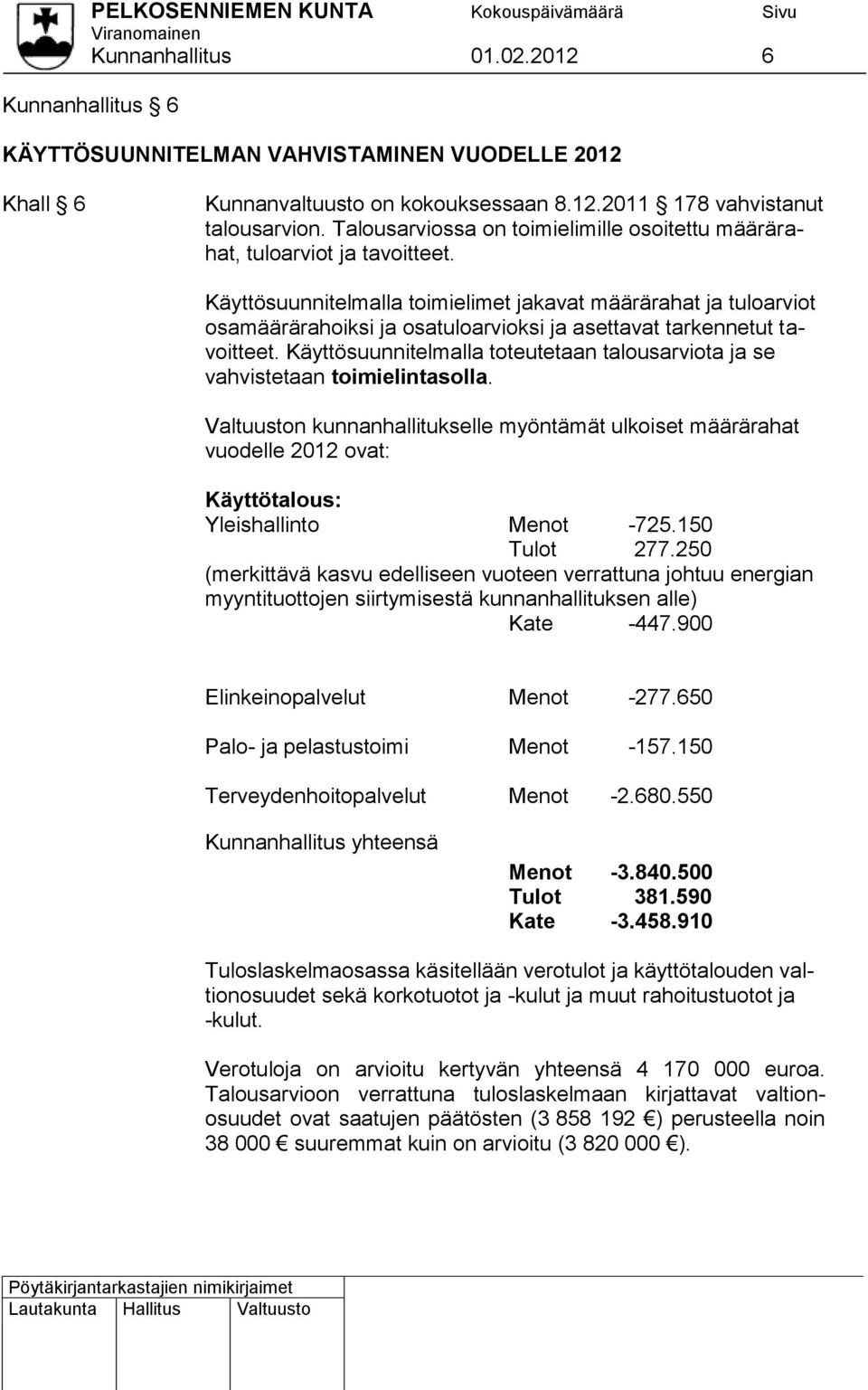 Käyttösuunnitelmalla toimielimet jakavat määrärahat ja tuloarviot osamäärärahoiksi ja osatuloarvioksi ja asettavat tarkennetut tavoitteet.