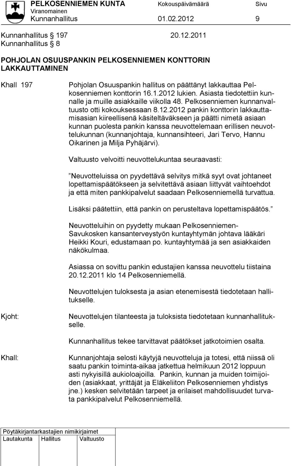 2011 Kunnanhallitus 8 POHJOLAN OSUUSPANKIN PELKOSENNIEMEN KONTTORIN LAKKAUTTAMINEN Khall 197 Pohjolan Osuuspankin hallitus on päättänyt lakkauttaa Pelkosenniemen konttorin 16.1.2012 lukien.