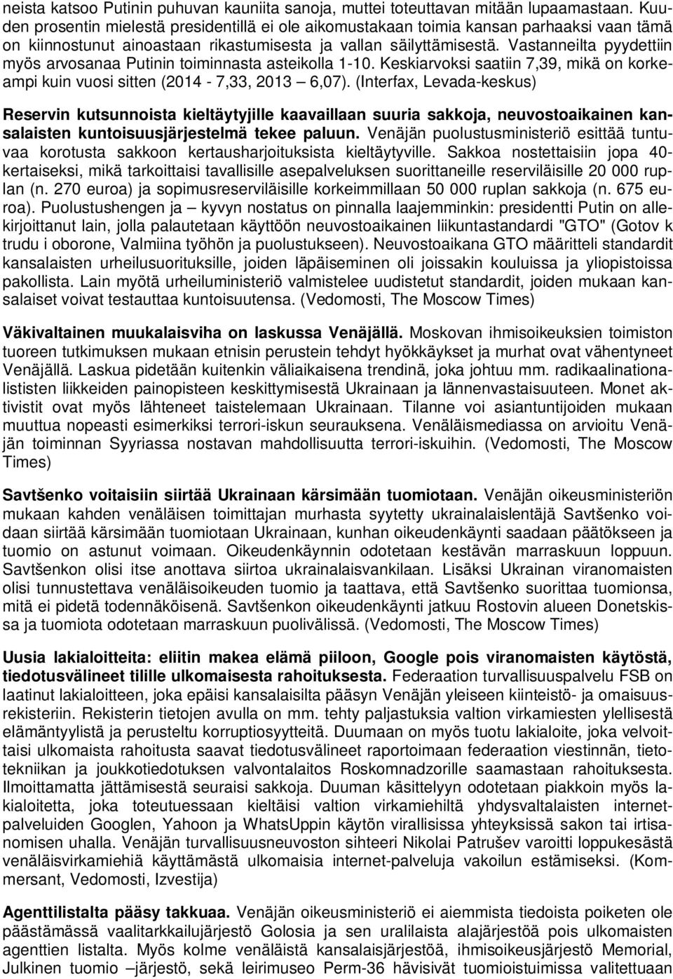 Vastanneilta pyydettiin myös arvosanaa Putinin toiminnasta asteikolla 1-10. Keskiarvoksi saatiin 7,39, mikä on korkeampi kuin vuosi sitten (2014-7,33, 2013 6,07).