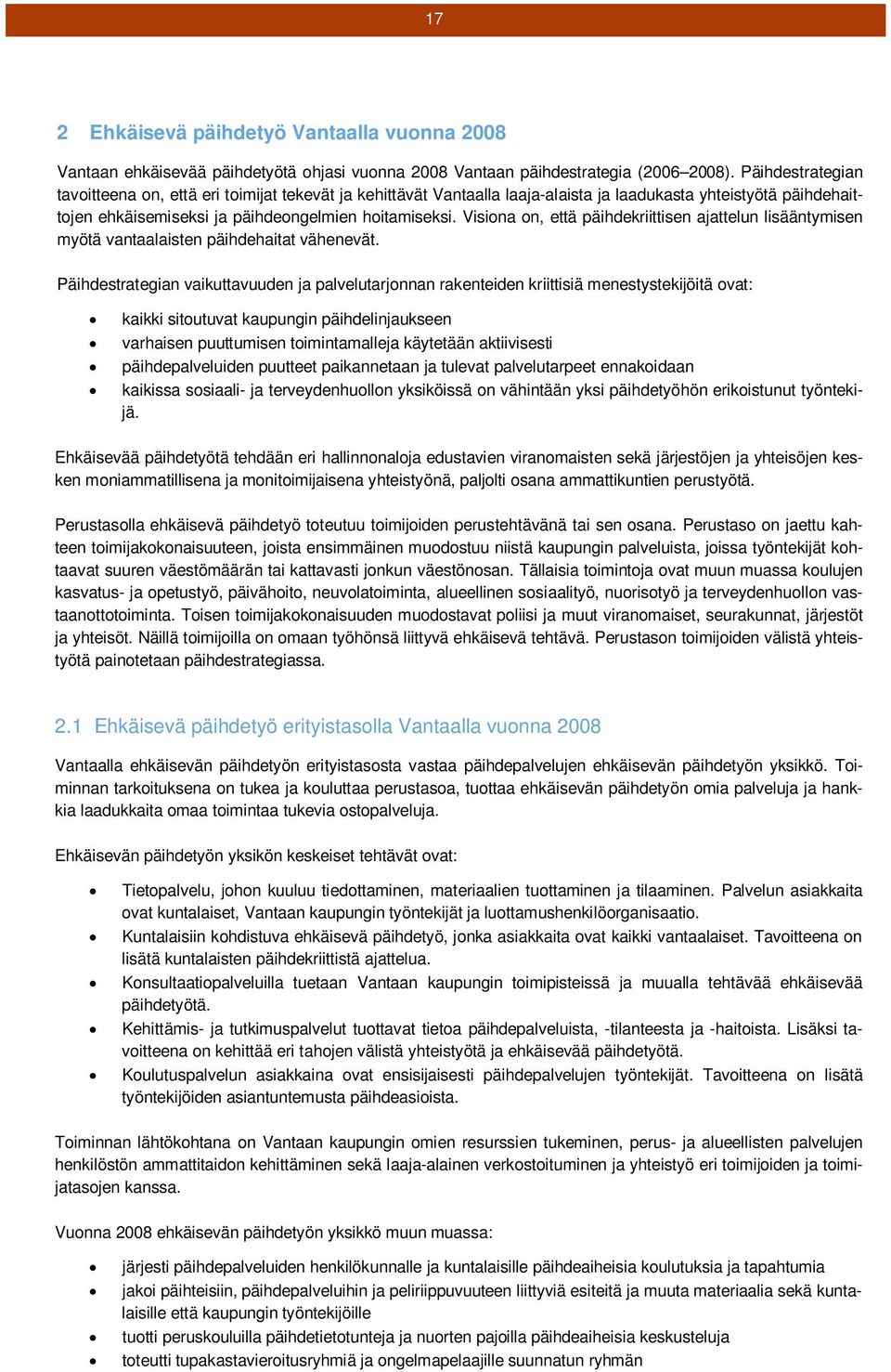 Visiona on, että päihdekriittisen ajattelun lisääntymisen myötä vantaalaisten päihdehaitat vähenevät.