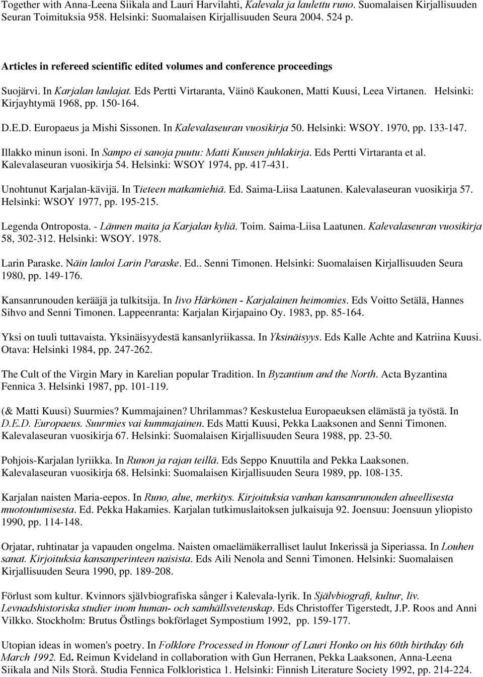 Helsinki: Kirjayhtymä 1968, pp. 150-164. D.E.D. Europaeus ja Mishi Sissonen. In Kalevalaseuran vuosikirja 50. Helsinki: WSOY. 1970, pp. 133-147. Illakko minun isoni.