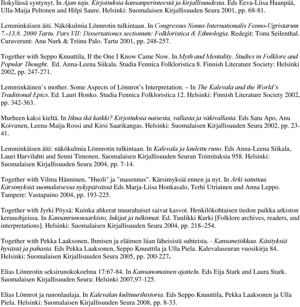 Redegit: Tonu Seilenthal. Curaverunt: Anu Nurk & Triinu Palo. Tartu 2001, pp. 248-257. Together with Seppo Knuuttila, If the One I Know Came Now. In Myth and Mentality.