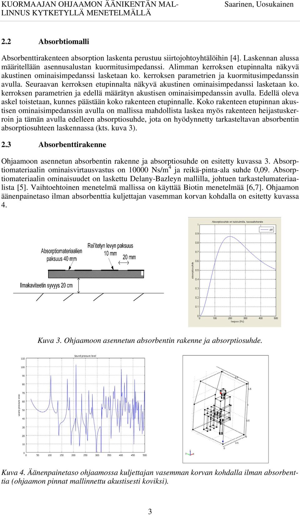 Seuraavan kerroksen etupinnalta näkyvä akustinen ominaisimpedanssi lasketaan ko. kerroksen parametrien ja edellä määrätyn akustisen ominaisimpedanssin avulla.