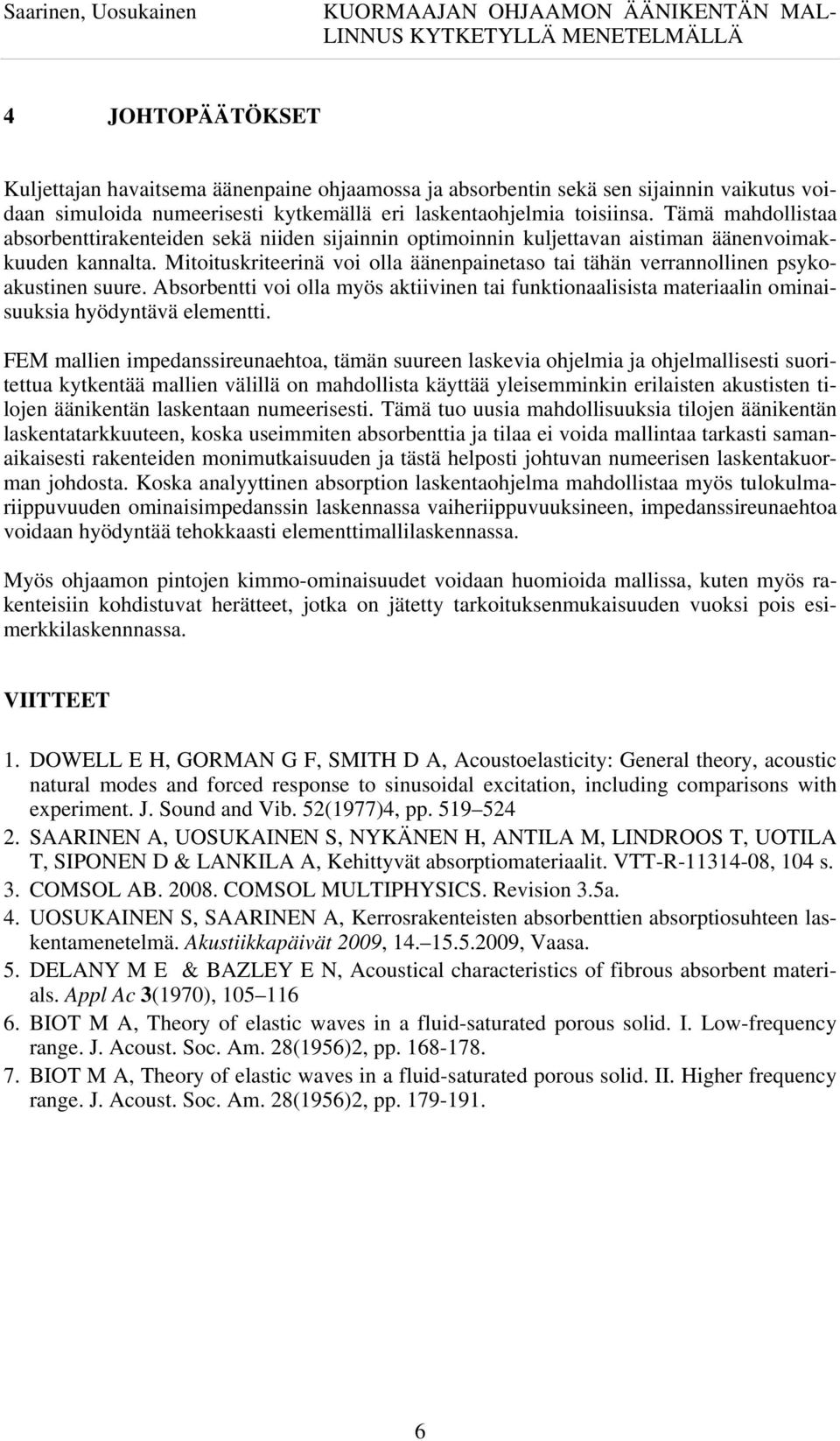 Mitoituskriteerinä voi olla äänenpainetaso tai tähän verrannollinen psykoakustinen suure. Absorbentti voi olla myös aktiivinen tai funktionaalisista materiaalin ominaisuuksia hyödyntävä elementti.