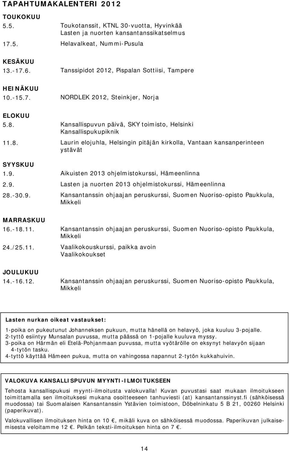 2.9. 28.-30.9. Kansallispuvun päivä, SKY toimisto, Helsinki Kansallispukupiknik Laurin elojuhla, Helsingin pitäjän kirkolla, Vantaan kansanperinteen ystävät Aikuisten 2013 ohjelmistokurssi,