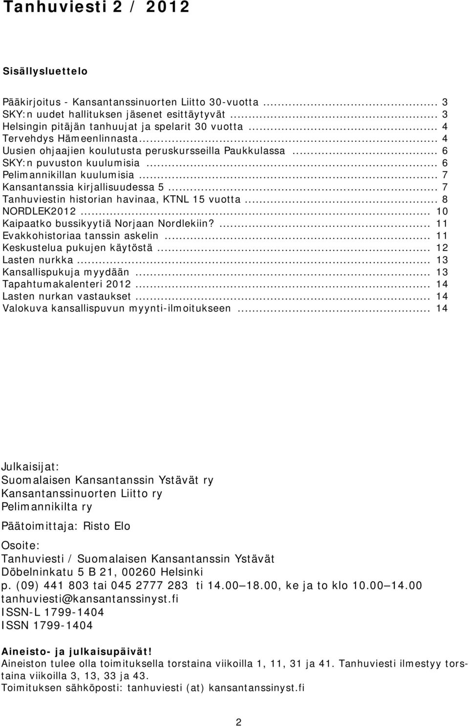 .. 7 Tanhuviestin historian havinaa, KTNL 15 vuotta... 8 NORDLEK2012... 10 Kaipaatko bussikyytiä Norjaan Nordlekiin?... 11 Evakkohistoriaa tanssin askelin... 11 Keskustelua pukujen käytöstä.