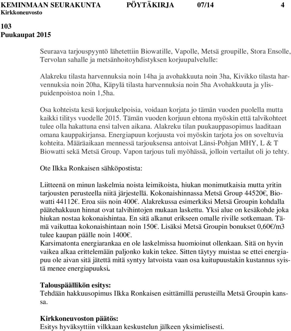 1,5ha. Osa kohteista kesä korjuukelpoisia, voidaan korjata jo tämän vuoden puolella mutta kaikki tilitys vuodelle 2015.