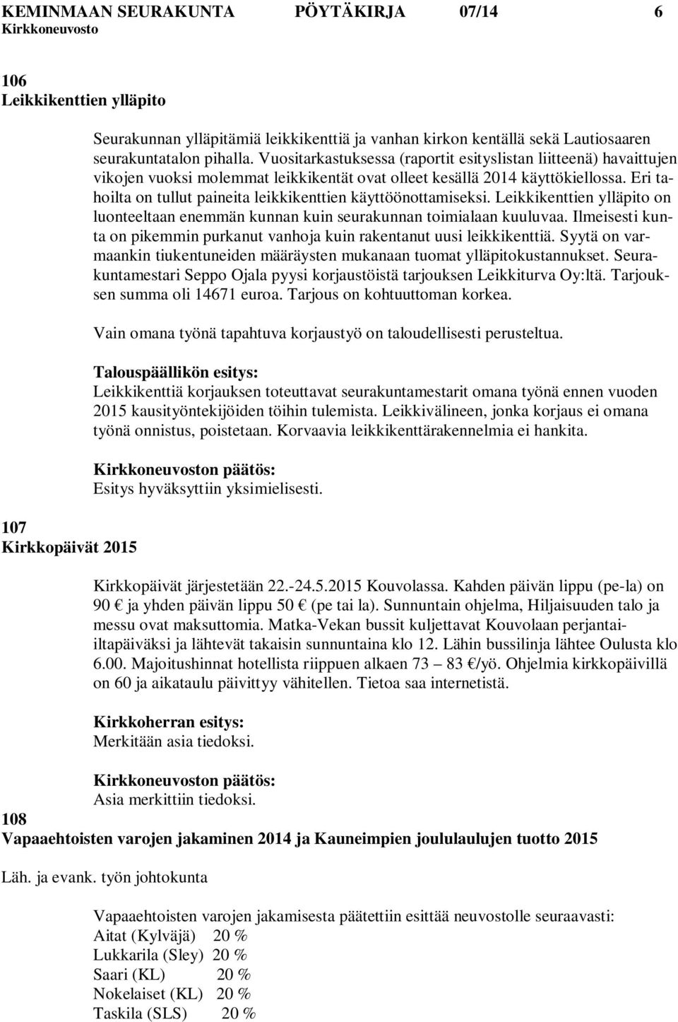 Eri tahoilta on tullut paineita leikkikenttien käyttöönottamiseksi. Leikkikenttien ylläpito on luonteeltaan enemmän kunnan kuin seurakunnan toimialaan kuuluvaa.