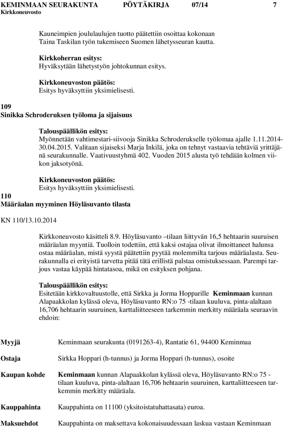 109 Sinikka Schroderuksen työloma ja sijaisuus Talouspäällikön esitys: Myönnetään vahtimestari-siivooja Sinikka Schroderukselle työlomaa ajalle 1.11.2014-30.04.2015.