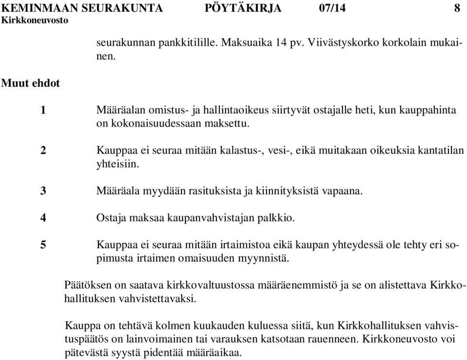 2 Kauppaa ei seuraa mitään kalastus-, vesi-, eikä muitakaan oikeuksia kantatilan yhteisiin. 3 Määräala myydään rasituksista ja kiinnityksistä vapaana. 4 Ostaja maksaa kaupanvahvistajan palkkio.