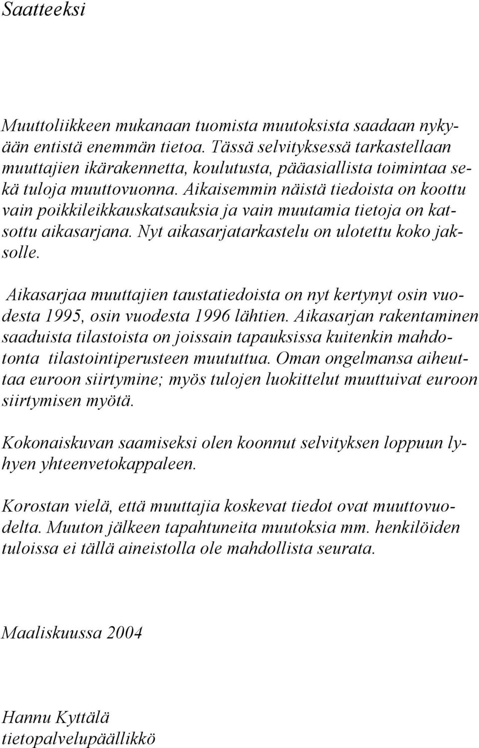 Aikaisemmin näistä tiedoista on koottu vain poikkileikkauskatsauksia ja vain muutamia tietoja on katsottu aikasarjana. Nyt aikasarjatarkastelu on ulotettu koko jaksolle.