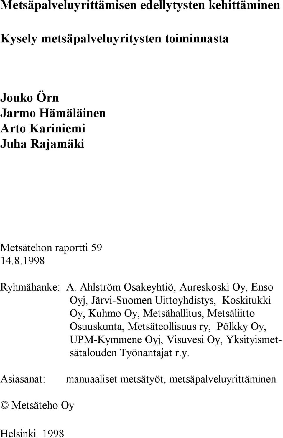 Ahlström Osakeyhtiö, Aureskoski Oy, Enso Oyj, Järvi-Suomen Uittoyhdistys, Koskitukki Oy, Kuhmo Oy, Metsähallitus, Metsäliitto