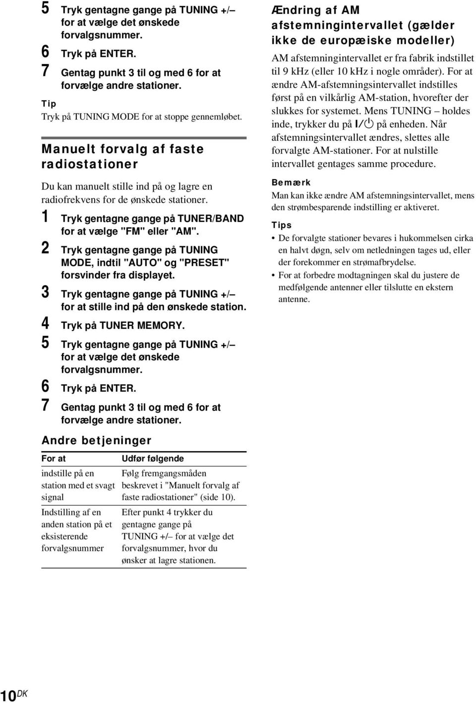 1 Tryk gentagne gange på TUNER/BAND for at vælge "FM" eller "AM". 2 Tryk gentagne gange på TUNING MODE, indtil "AUTO" og "PRESET" forsvinder fra displayet.