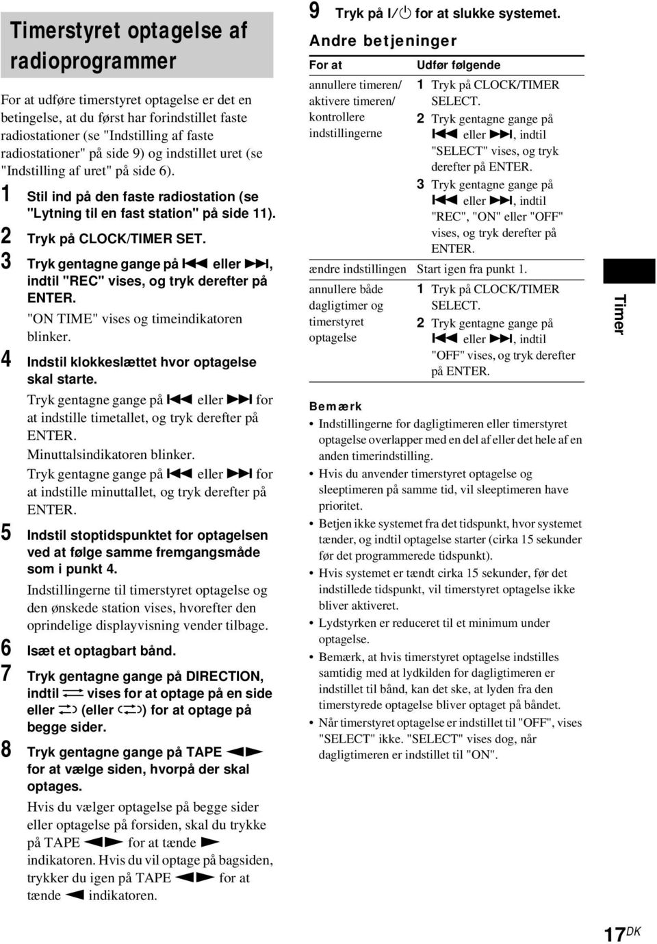 eller >, indtil "REC" vises, og tryk derefter på ENTER. "ON TIME" vises og timeindikatoren blinker. 4 Indstil klokkeslættet hvor optagelse skal starte. Tryk gentagne gange på.