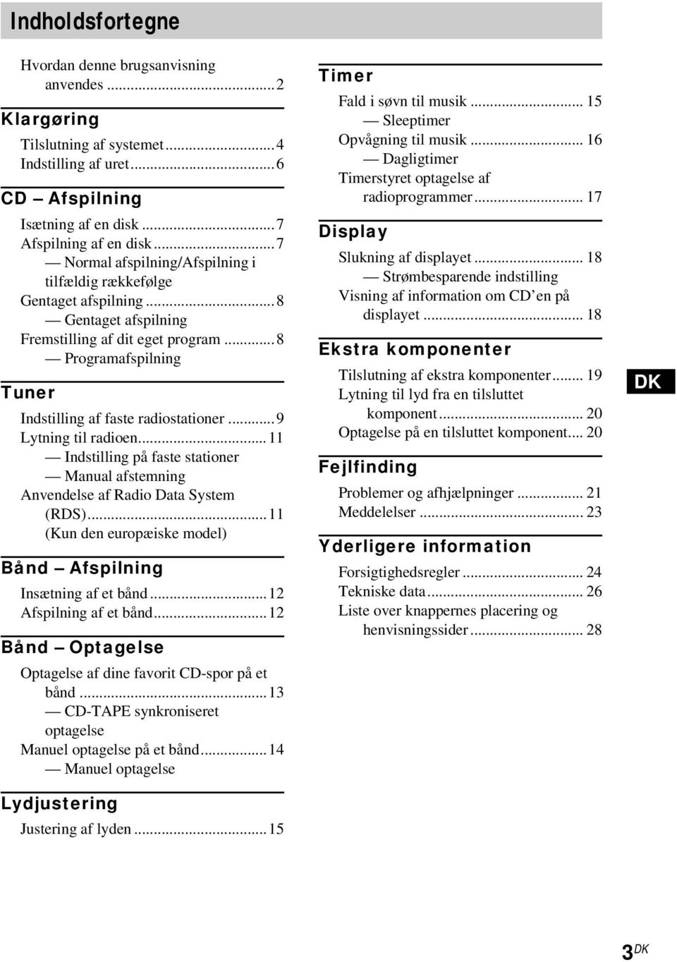 ..9 Lytning til radioen...11 Indstilling på faste stationer Manual afstemning Anvendelse af Radio Data System (RDS)...11 (Kun den europæiske model) Bånd Afspilning Insætning af et bånd.