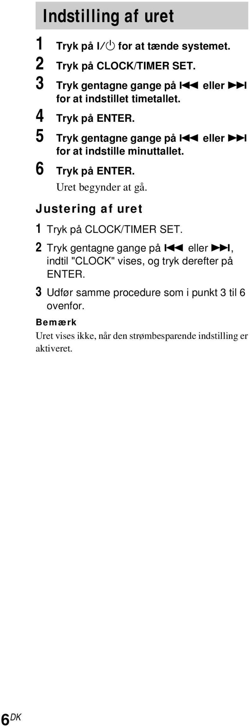 6 Tryk på ENTER. Uret begynder at gå. Justering af uret 1 Tryk på CLOCK/TIMER SET. 2 Tryk gentagne gange på.