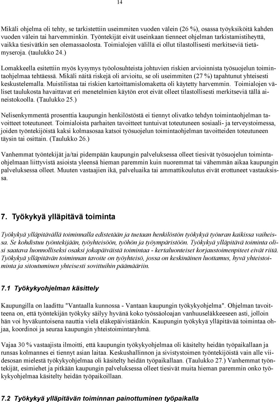 ) Lomakkeella esitettiin myös kysymys työolosuhteista johtuvien riskien arvioinnista työsuojelun toimintaohjelmaa tehtäessä.