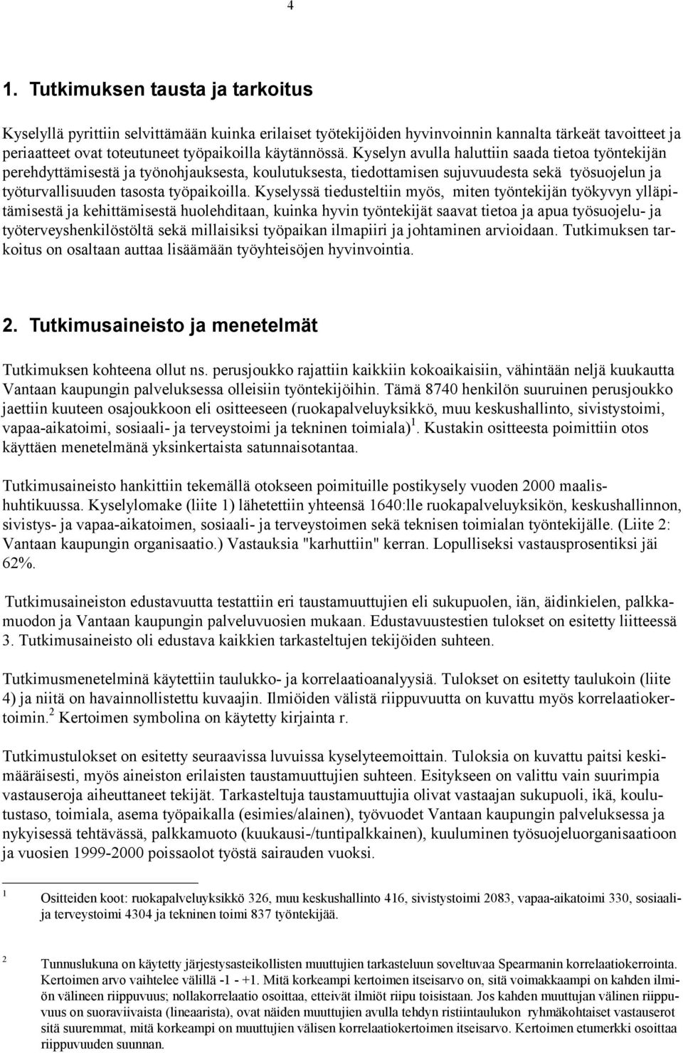 Kyselyssä tiedusteltiin myös, miten työntekijän työkyvyn ylläpitämisestä ja kehittämisestä huolehditaan, kuinka hyvin työntekijät saavat tietoa ja apua työsuojelu- ja työterveyshenkilöstöltä sekä