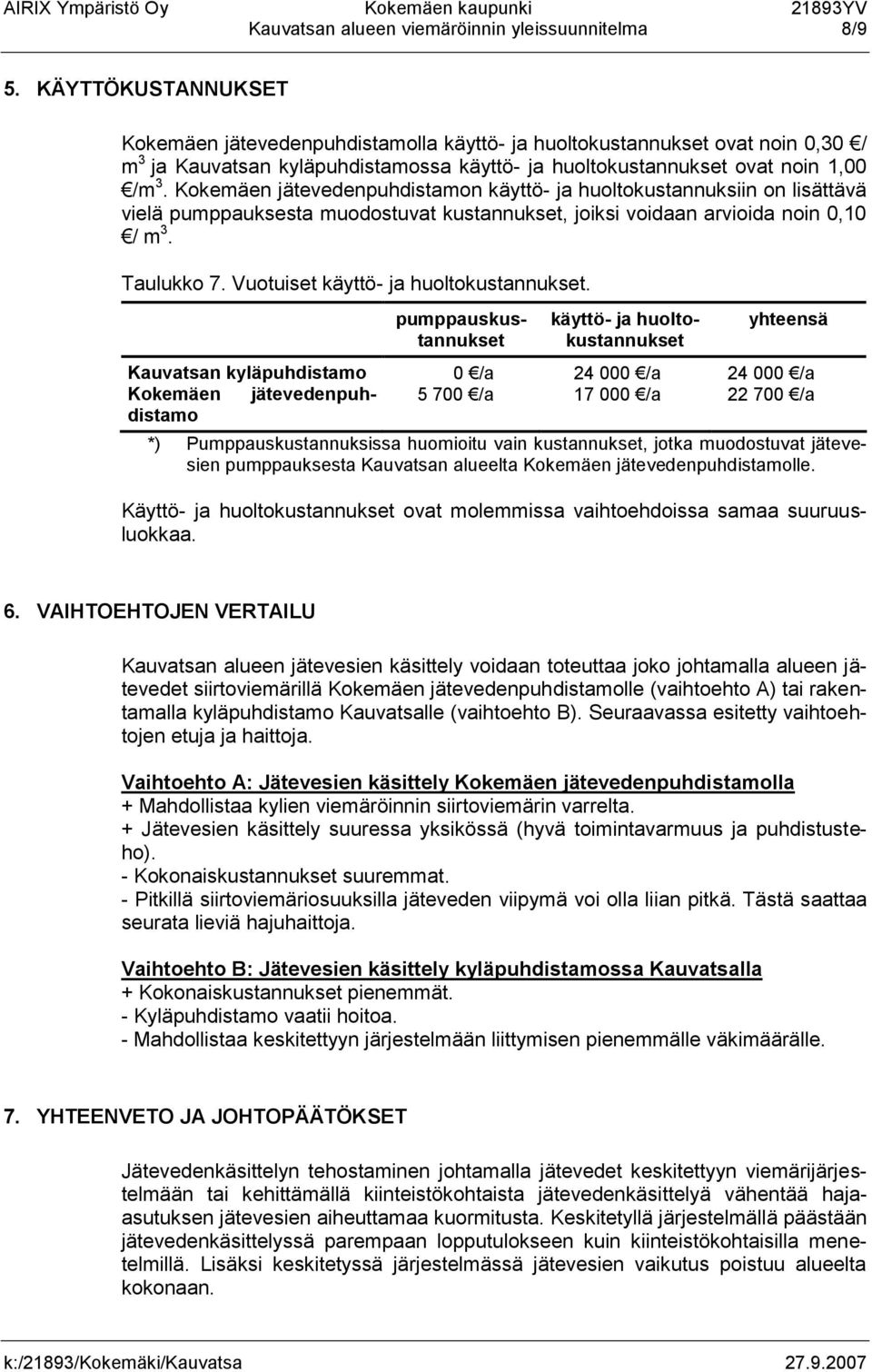 Kokemäen jätevedenpuhdistamon käyttö- ja huoltokustannuksiin on lisättävä vielä pumppauksesta muodostuvat kustannukset, joiksi voidaan arvioida noin 0,10 / m 3. Taulukko 7.