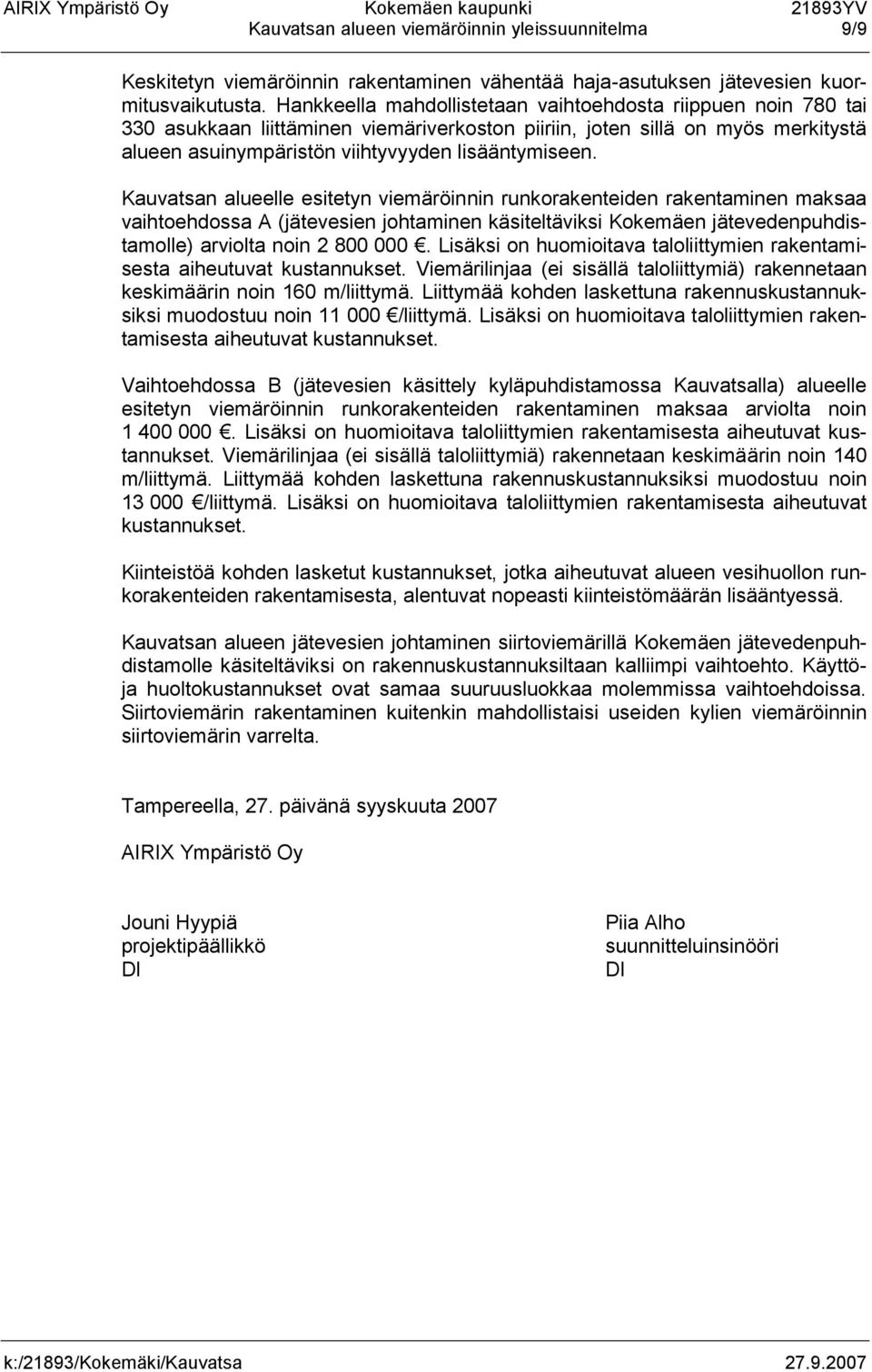 Kauvatsan alueelle esitetyn viemäröinnin runkorakenteiden rakentaminen maksaa vaihtoehdossa A (jätevesien johtaminen käsiteltäviksi Kokemäen jätevedenpuhdistamolle) arviolta noin 2 800 000.