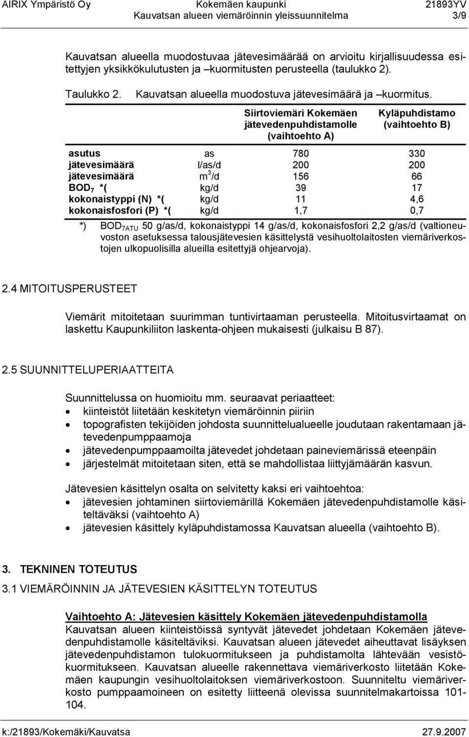 Siirtoviemäri Kokemäen jätevedenpuhdistamolle (vaihtoehto A) Kyläpuhdistamo (vaihtoehto B) asutus as 780 330 jätevesimäärä l/as/d 200 200 jätevesimäärä m 3 /d 156 66 BOD 7 *( kg/d 39 17 kokonaistyppi