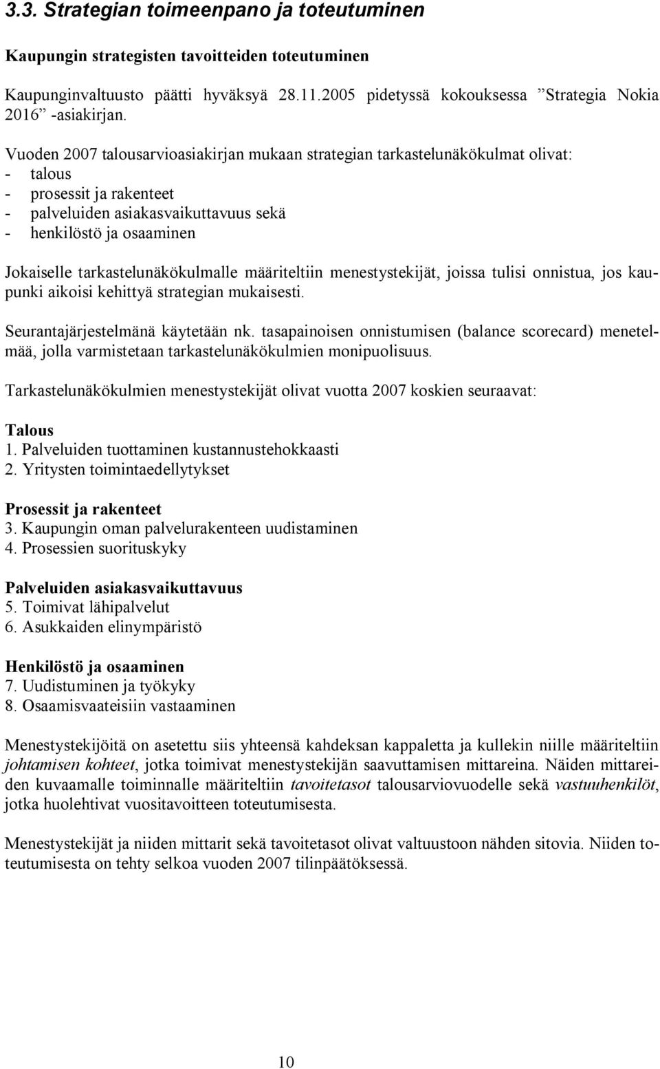 tarkastelunäkökulmalle määriteltiin menestystekijät, joissa tulisi onnistua, jos kaupunki aikoisi kehittyä strategian mukaisesti. Seurantajärjestelmänä käytetään nk.