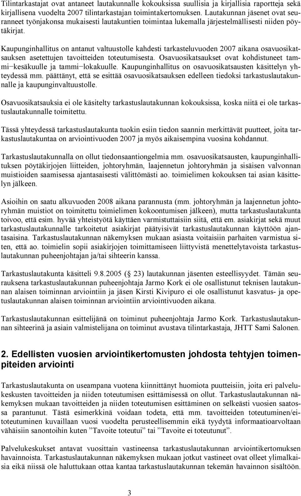 Kaupunginhallitus on antanut valtuustolle kahdesti tarkasteluvuoden 2007 aikana osavuosikatsauksen asetettujen tavoitteiden toteutumisesta.