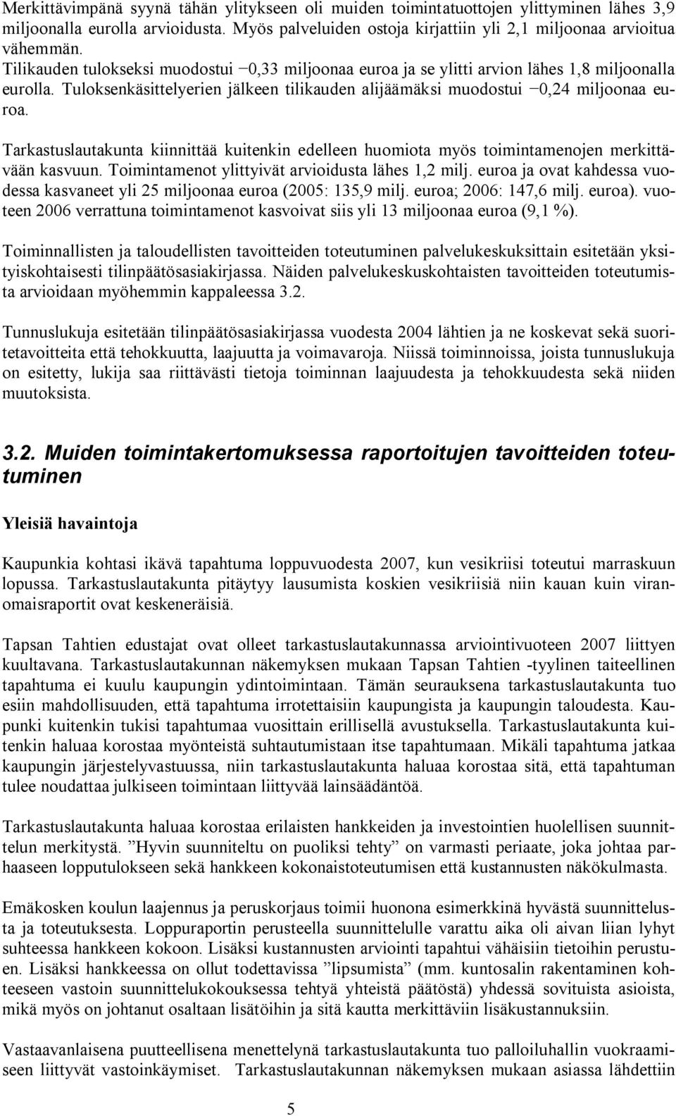 Tarkastuslautakunta kiinnittää kuitenkin edelleen huomiota myös toimintamenojen merkittävään kasvuun. Toimintamenot ylittyivät arvioidusta lähes 1,2 milj.