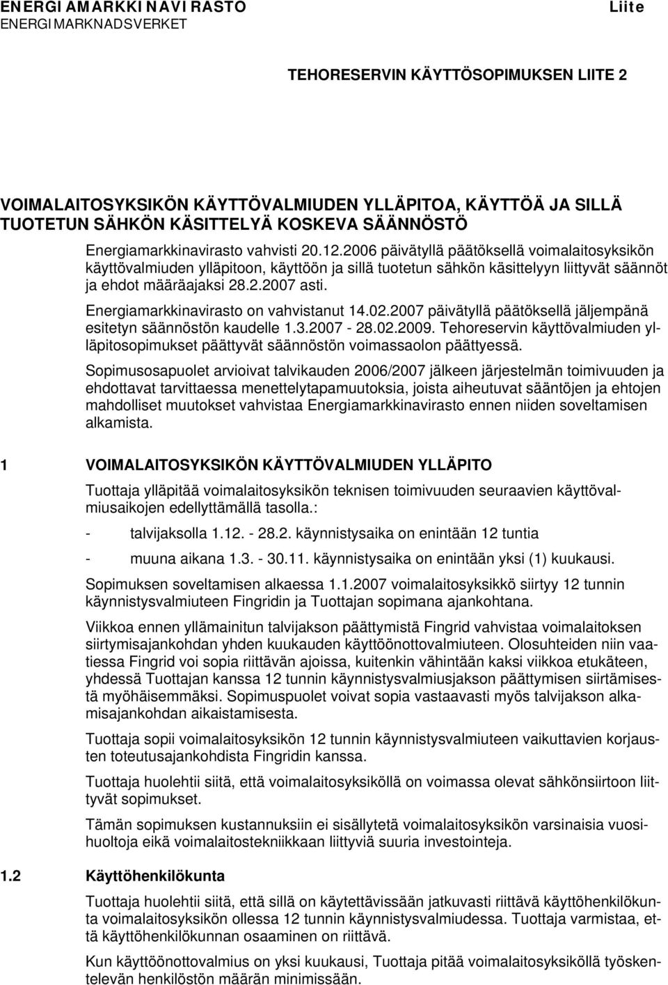 2006 päivätyllä päätöksellä voimalaitosyksikön käyttövalmiuden ylläpitoon, käyttöön ja sillä tuotetun sähkön käsittelyyn liittyvät säännöt ja ehdot määräajaksi 28.2.2007 asti.