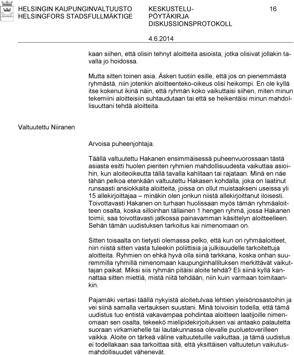 En ole kyllä itse kokenut ikinä näin, että ryhmän koko vaikuttaisi siihen, miten minun tekemiini aloitteisiin suhtaudutaan tai että se heikentäisi minun mahdollisuuttani tehdä aloitteita.