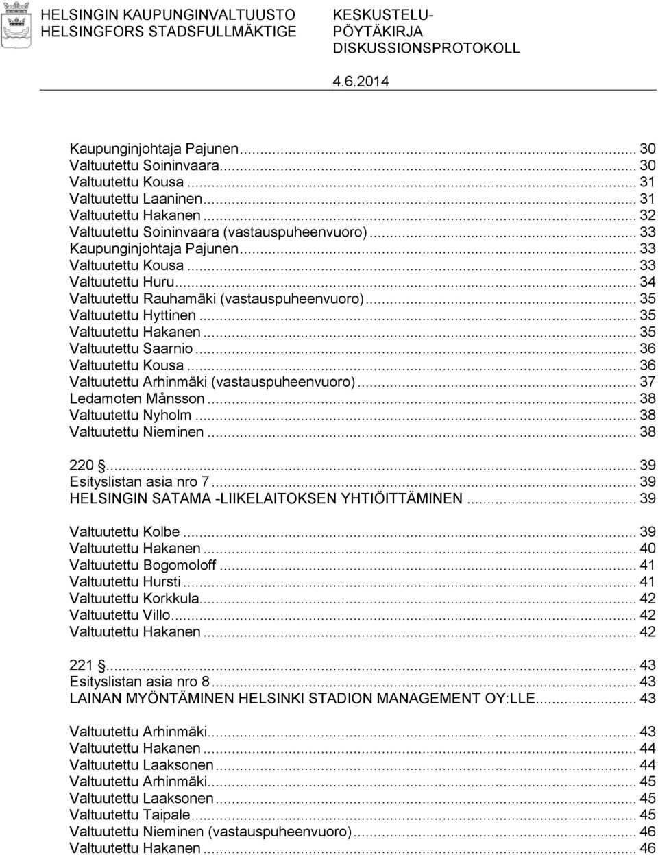 .. 34 Valtuutettu Rauhamäki (vastauspuheenvuoro)... 35 Valtuutettu Hyttinen... 35 Valtuutettu Hakanen... 35 Valtuutettu Saarnio... 36 Valtuutettu Kousa... 36 Valtuutettu Arhinmäki (vastauspuheenvuoro).