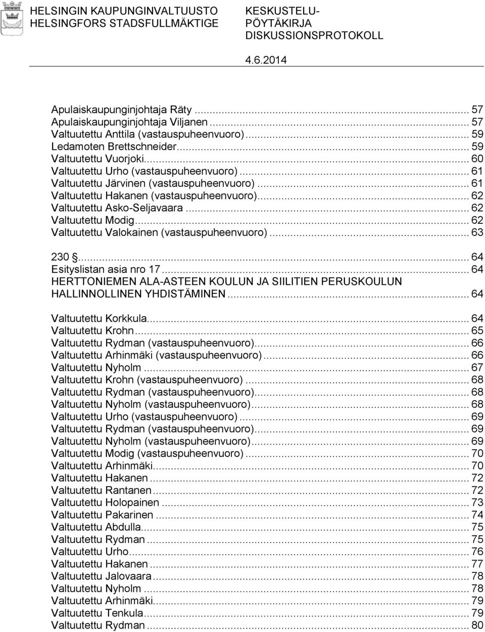 .. 62 Valtuutettu Asko-Seljavaara... 62 Valtuutettu Modig... 62 Valtuutettu Valokainen (vastauspuheenvuoro)... 63 230... 64 Esityslistan asia nro 17.