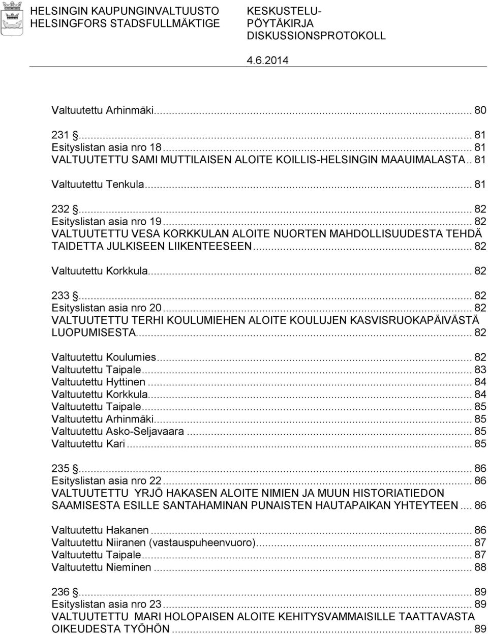 .. 82 VALTUUTETTU VESA KORKKULAN ALOITE NUORTEN MAHDOLLISUUDESTA TEHDÄ TAIDETTA JULKISEEN LIIKENTEESEEN... 82 Valtuutettu Korkkula... 82 233... 82 Esityslistan asia nro 20.