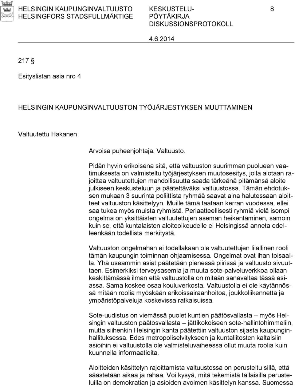 pitämänsä aloite julkiseen keskusteluun ja päätettäväksi valtuustossa. Tämän ehdotuksen mukaan 3 suurinta poliittista ryhmää saavat aina halutessaan aloitteet valtuuston käsittelyyn.