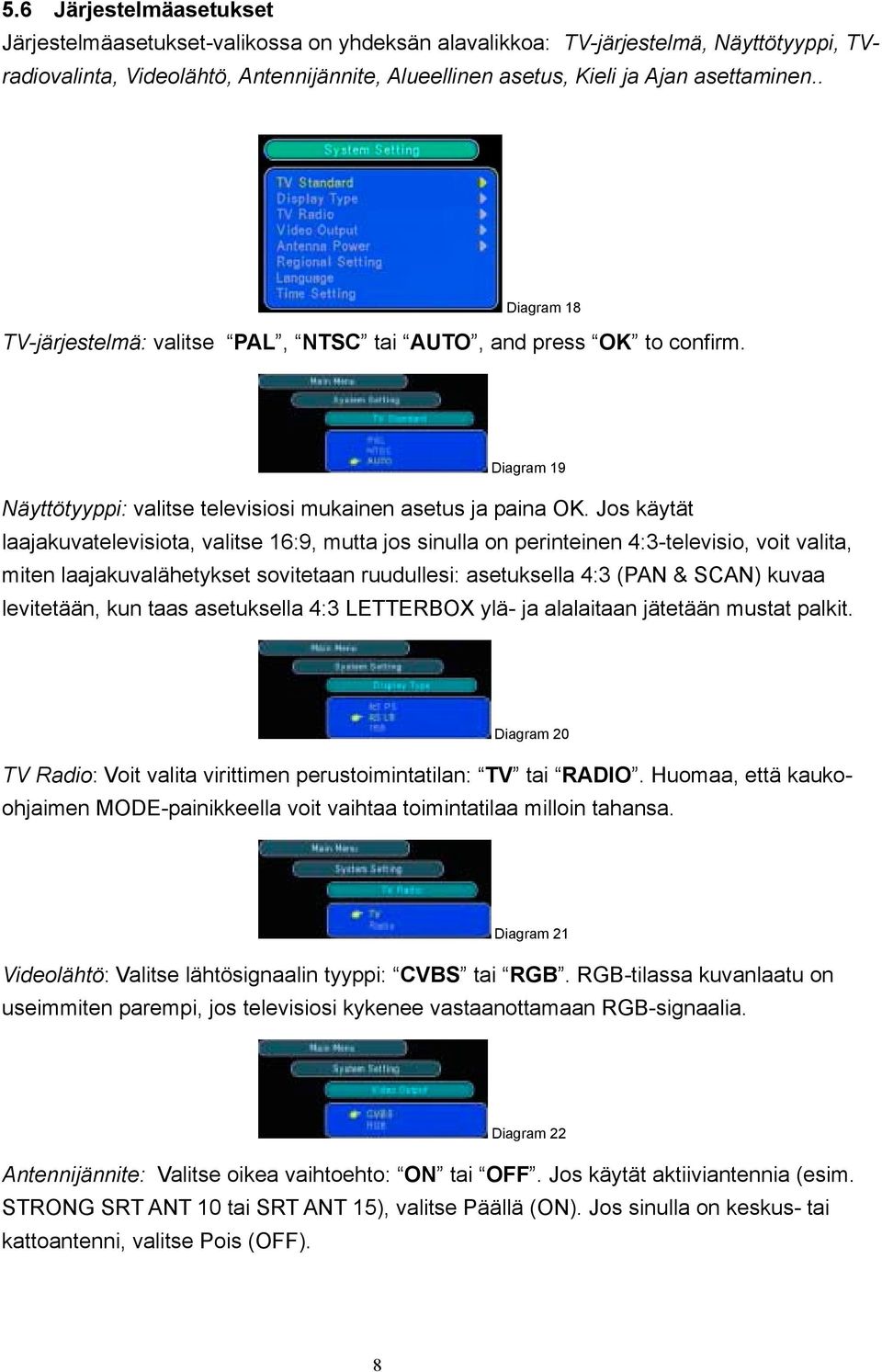 Jos käytät laajakuvatelevisiota, valitse 16:9, mutta jos sinulla on perinteinen 4:3-televisio, voit valita, miten laajakuvalähetykset sovitetaan ruudullesi: asetuksella 4:3 (PAN & SCAN) kuvaa