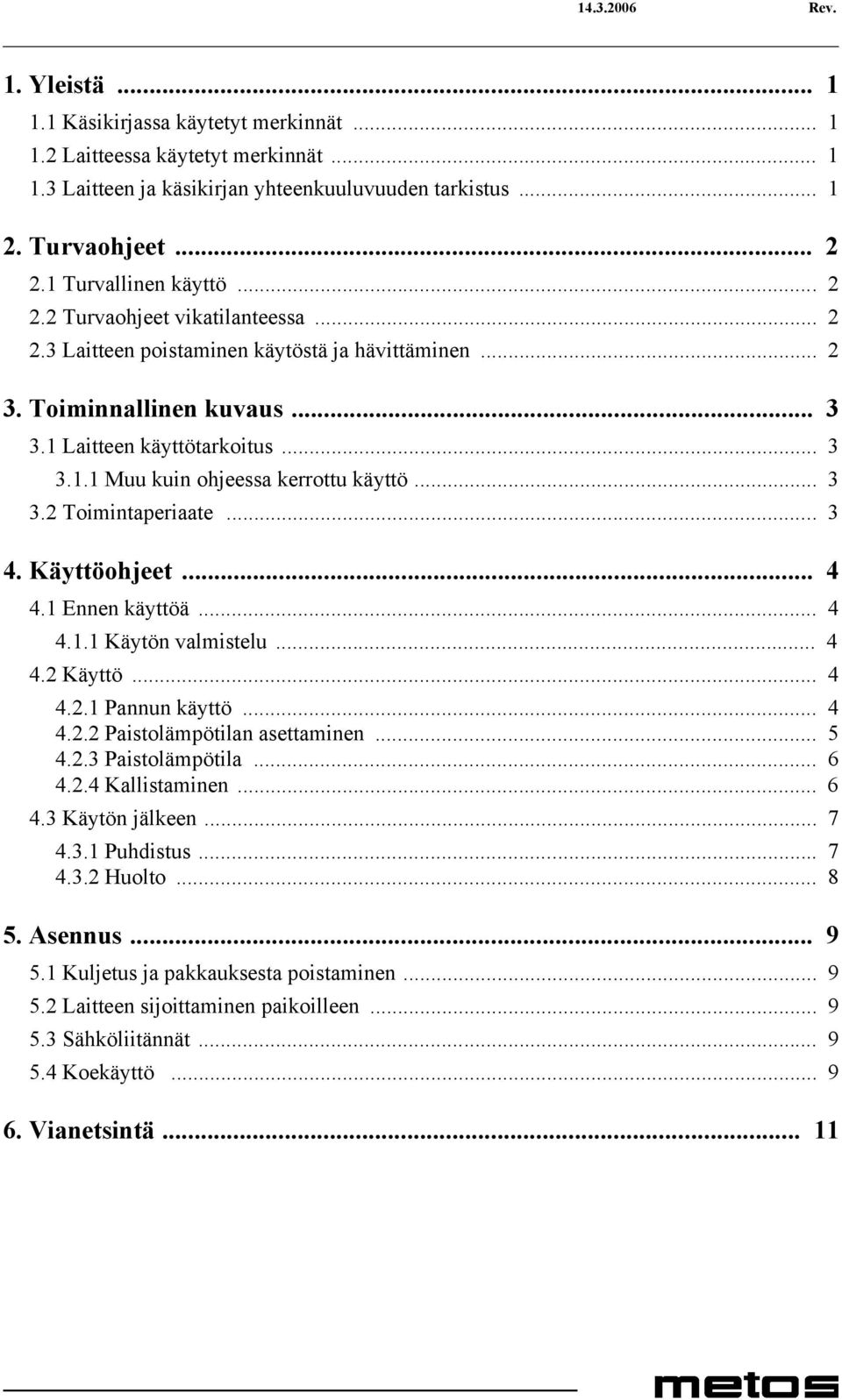 .. 3 3.2 Toimintaperiaate... 3 4. Käyttöohjeet... 4 4.1 Ennen käyttöä... 4 4.1.1 Käytön valmistelu... 4 4.2 Käyttö... 4 4.2.1 Pannun käyttö... 4 4.2.2 Paistolämpötilan asettaminen... 5 4.2.3 Paistolämpötila.