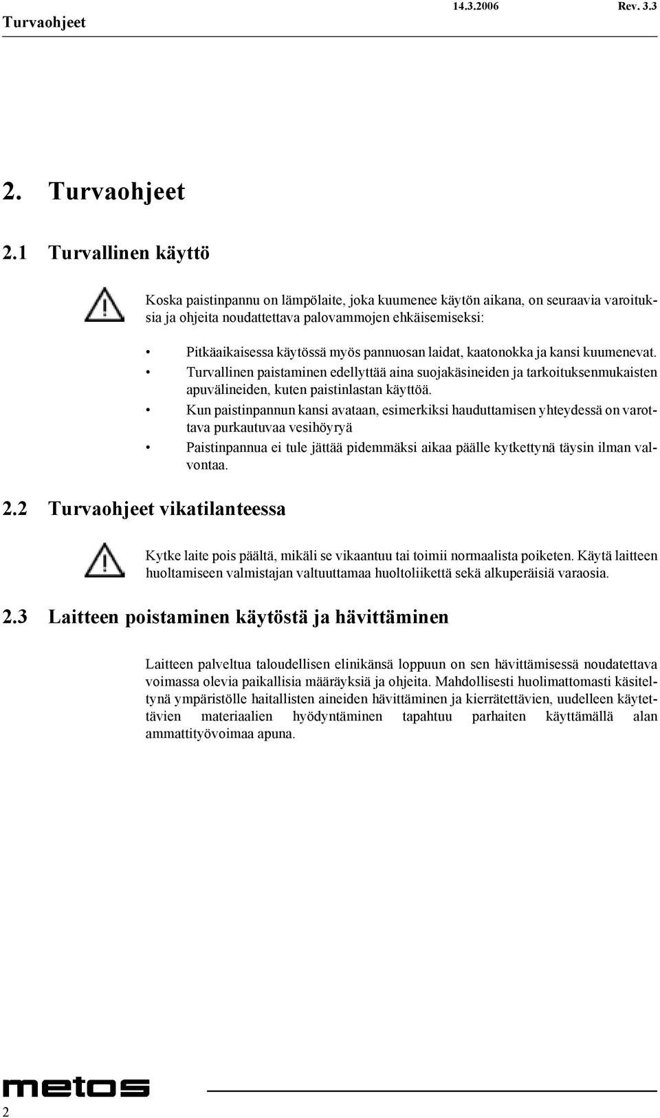 pannuosan laidat, kaatonokka ja kansi kuumenevat. Turvallinen paistaminen edellyttää aina suojakäsineiden ja tarkoituksenmukaisten apuvälineiden, kuten paistinlastan käyttöä.