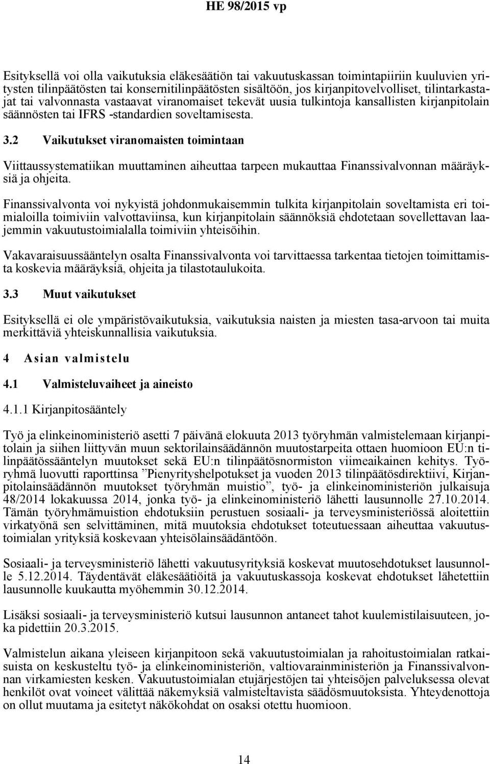 2 Vaikutukset viranomaisten toimintaan Viittaussystematiikan muuttaminen aiheuttaa tarpeen mukauttaa Finanssivalvonnan määräyksiä ja ohjeita.