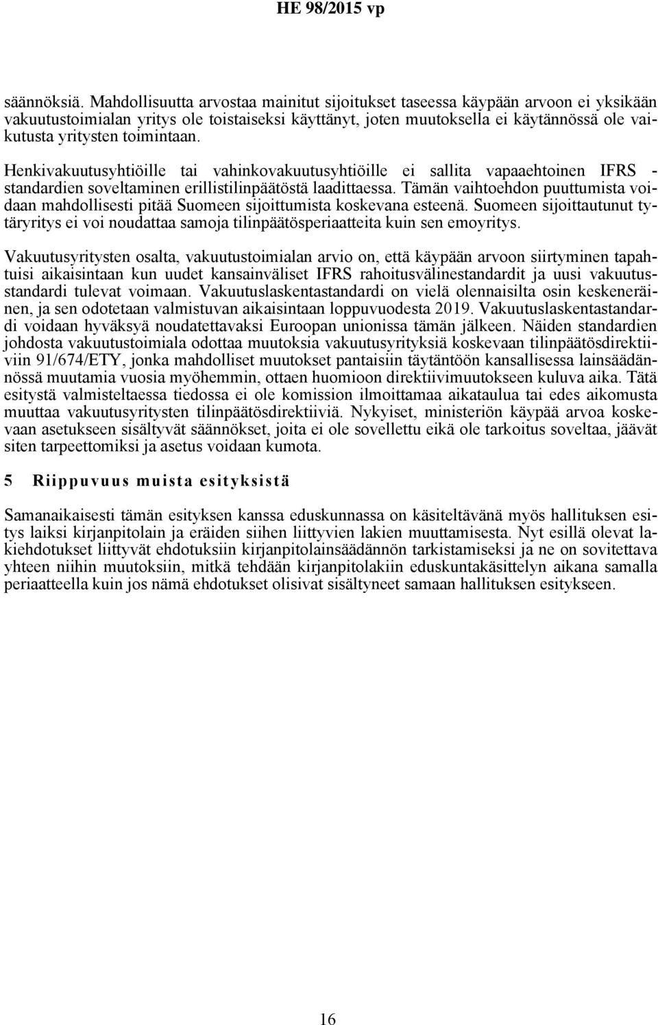 toimintaan. Henkivakuutusyhtiöille tai vahinkovakuutusyhtiöille ei sallita vapaaehtoinen IFRS - standardien soveltaminen erillistilinpäätöstä laadittaessa.