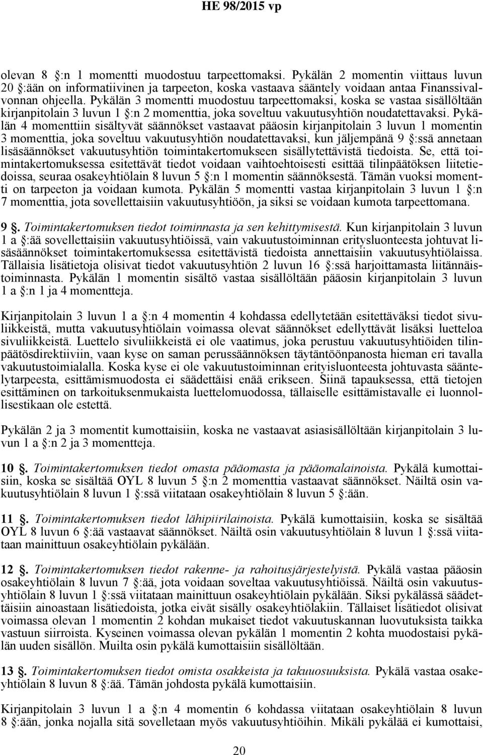 Pykälän 4 momenttiin sisältyvät säännökset vastaavat pääosin kirjanpitolain 3 luvun 1 momentin 3 momenttia, joka soveltuu vakuutusyhtiön noudatettavaksi, kun jäljempänä 9 :ssä annetaan lisäsäännökset