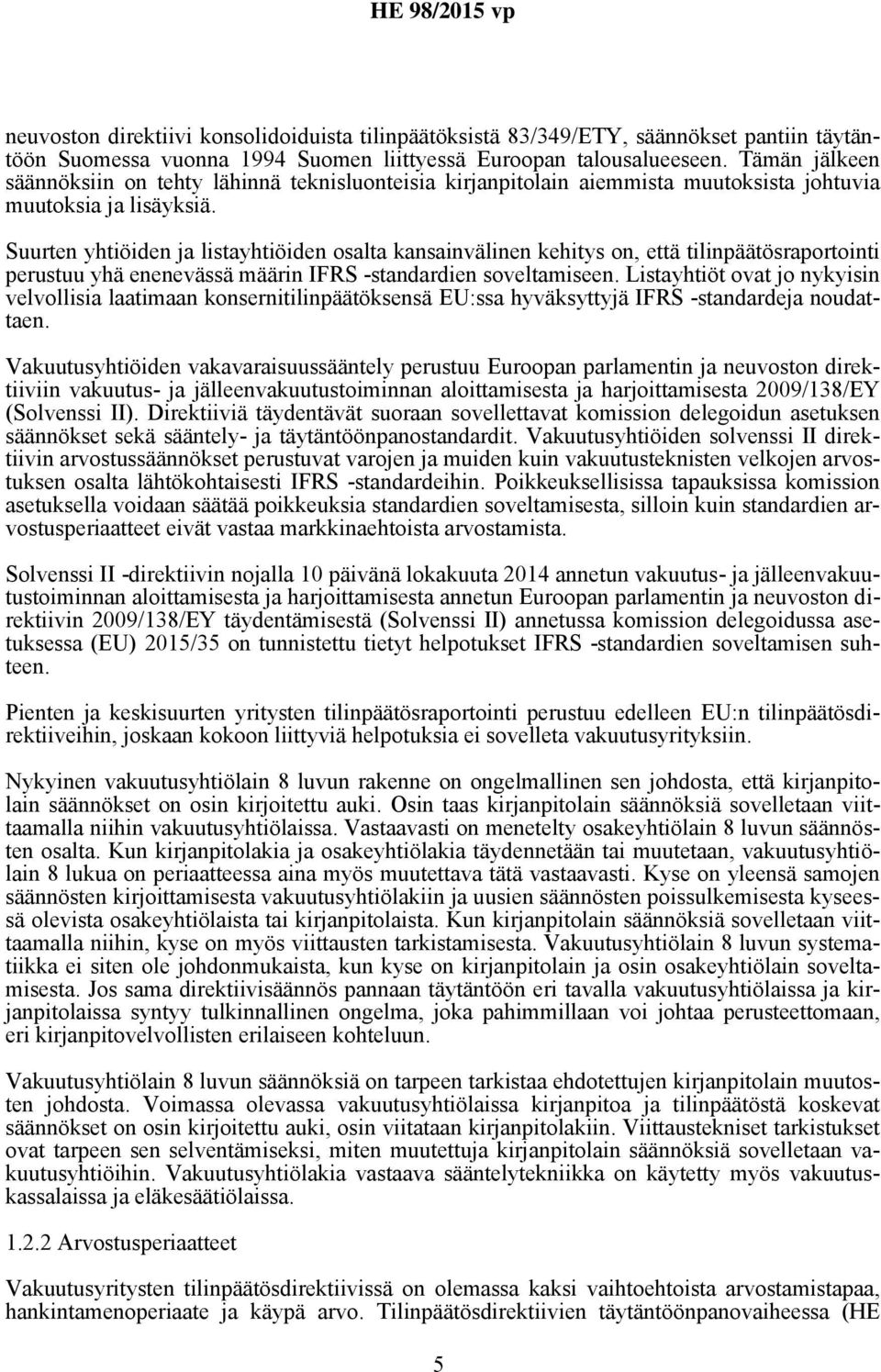 Suurten yhtiöiden ja listayhtiöiden osalta kansainvälinen kehitys on, että tilinpäätösraportointi perustuu yhä enenevässä määrin IFRS -standardien soveltamiseen.