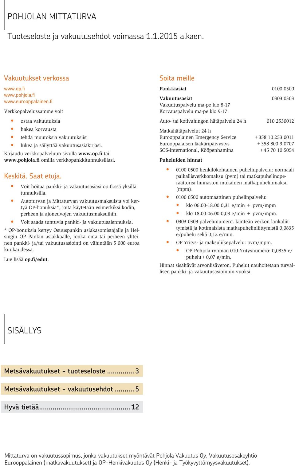 fi omilla verkkopankkitunnuksillasi. Keskitä. Saat etuja. Voit hoitaa pankki- ja vakuutusasiasi op.fi:ssä yksillä tunnuksilla.