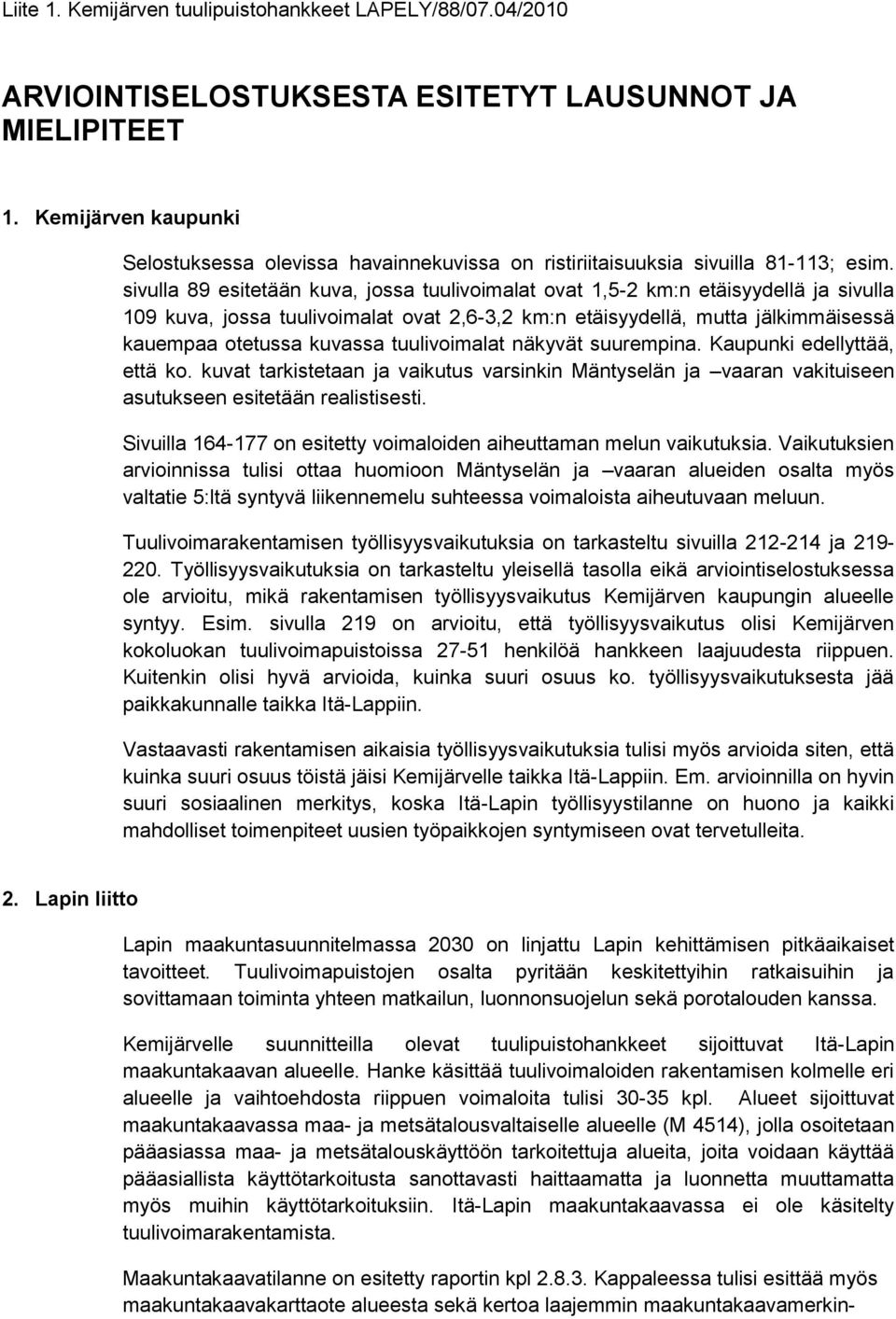 sivulla 89 esitetään kuva, jossa tuulivoimalat ovat 1,5-2 km:n etäisyydellä ja sivulla 109 kuva, jossa tuulivoimalat ovat 2,6-3,2 km:n etäisyydellä, mutta jälkimmäisessä kauempaa otetussa kuvassa