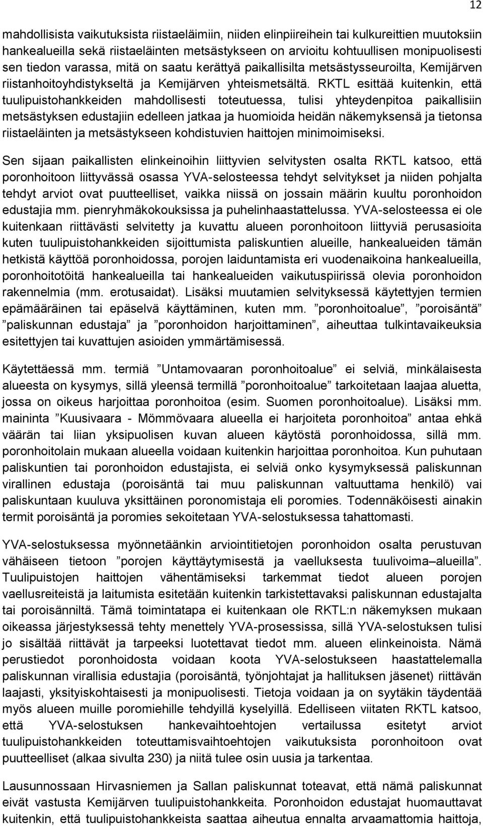 RKTL esittää kuitenkin, että tuulipuistohankkeiden mahdollisesti toteutuessa, tulisi yhteydenpitoa paikallisiin metsästyksen edustajiin edelleen jatkaa ja huomioida heidän näkemyksensä ja tietonsa