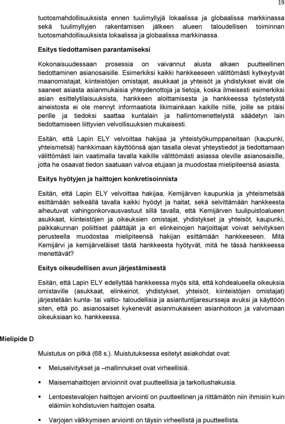 Esimerkiksi kaikki hankkeeseen välittömästi kytkeytyvät maanomistajat, kiinteistöjen omistajat, asukkaat ja yhteisöt ja yhdistykset eivät ole saaneet asiasta asianmukaisia yhteydenottoja ja tietoja,