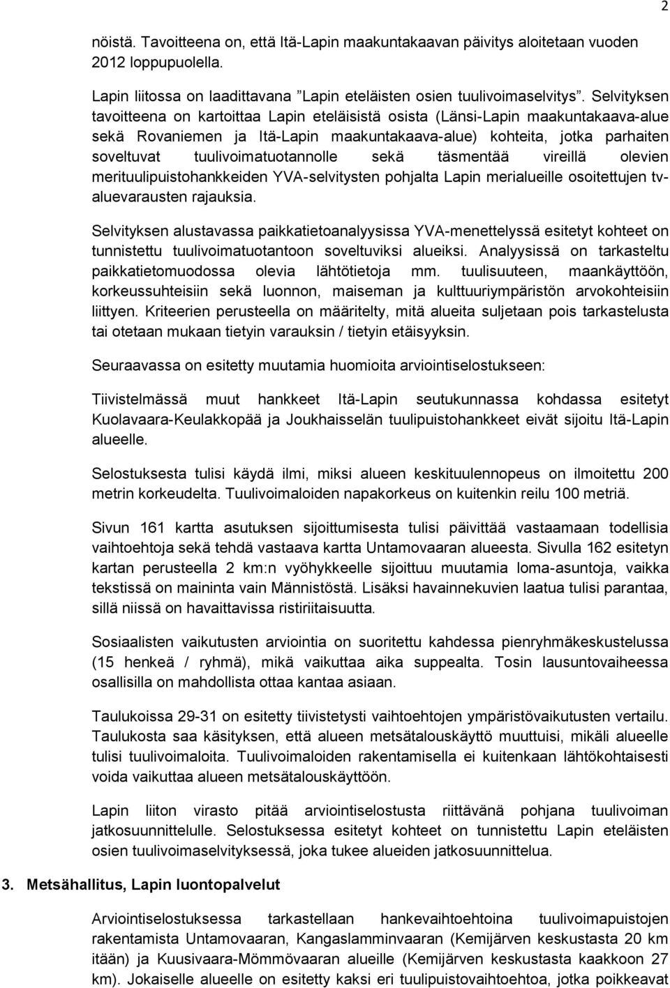 tuulivoimatuotannolle sekä täsmentää vireillä olevien merituulipuistohankkeiden YVA-selvitysten pohjalta Lapin merialueille osoitettujen tvaluevarausten rajauksia.